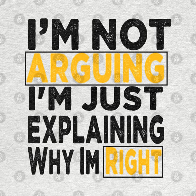 I'm Not Arguing I'm Just Explaining Why I'm Right by raeex